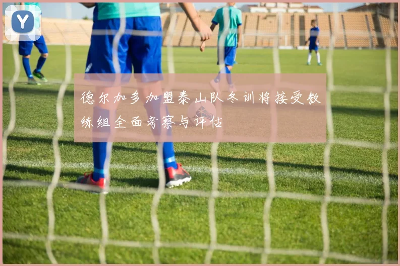 德尔加多加盟泰山队冬训将接受教练组全面考察与评估